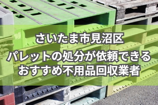 見沼区　パレットの処分が依頼できるおすすめ不用品回収業者